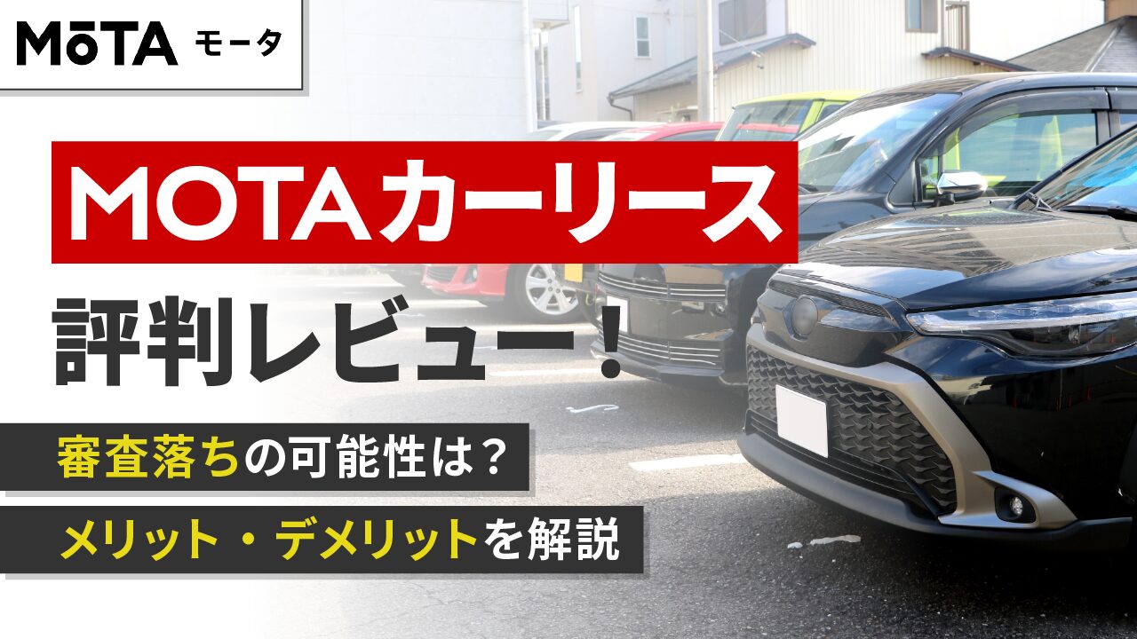 MOTAカーリース評判レビュー！審査落ちの可能性は？メリット・デメリットを解説